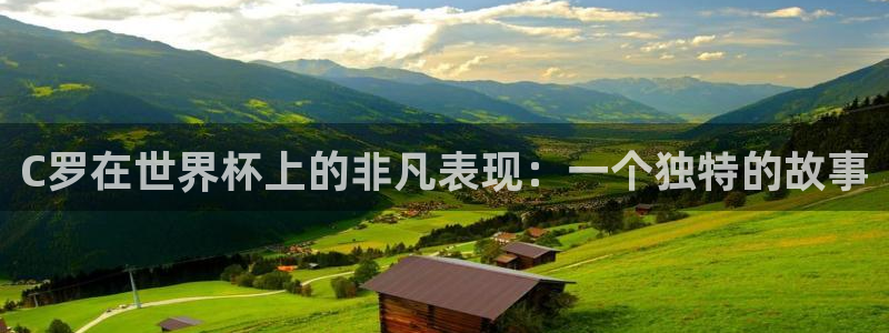 2026年世界杯直播平台：C罗在世界杯上的非凡表现：一个独特的故事
